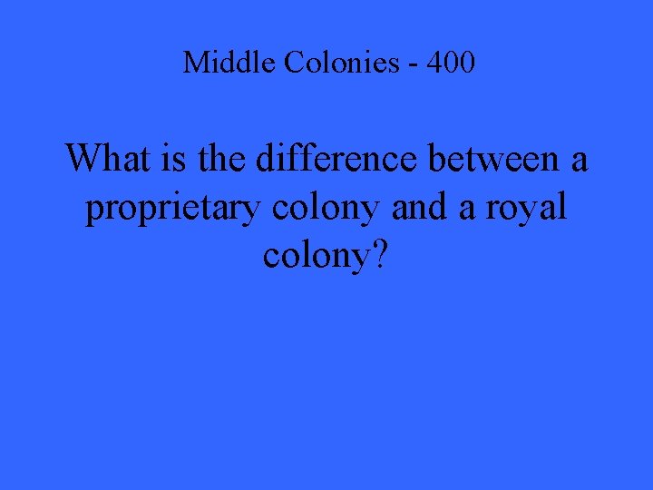 Middle Colonies - 400 What is the difference between a proprietary colony and a