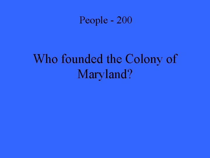 People - 200 Who founded the Colony of Maryland? 