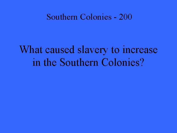 Southern Colonies - 200 What caused slavery to increase in the Southern Colonies? 