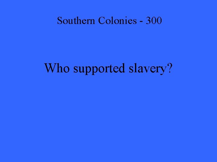 Southern Colonies - 300 Who supported slavery? 