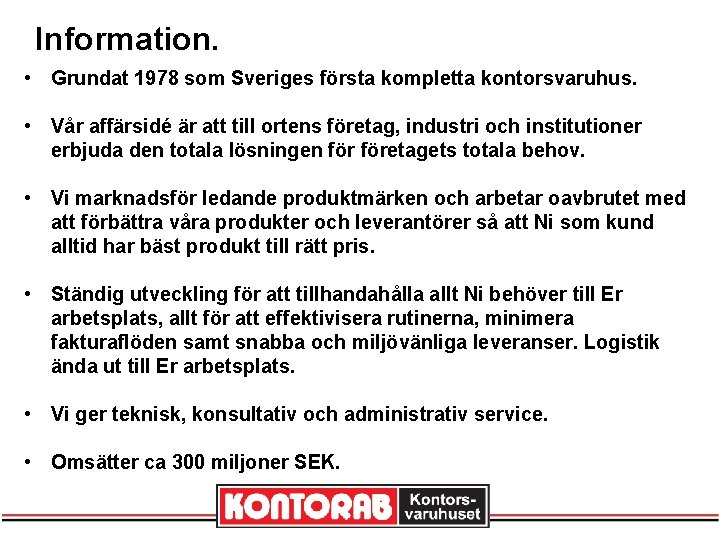 Information. • Grundat 1978 som Sveriges första kompletta kontorsvaruhus. • Vår affärsidé är att