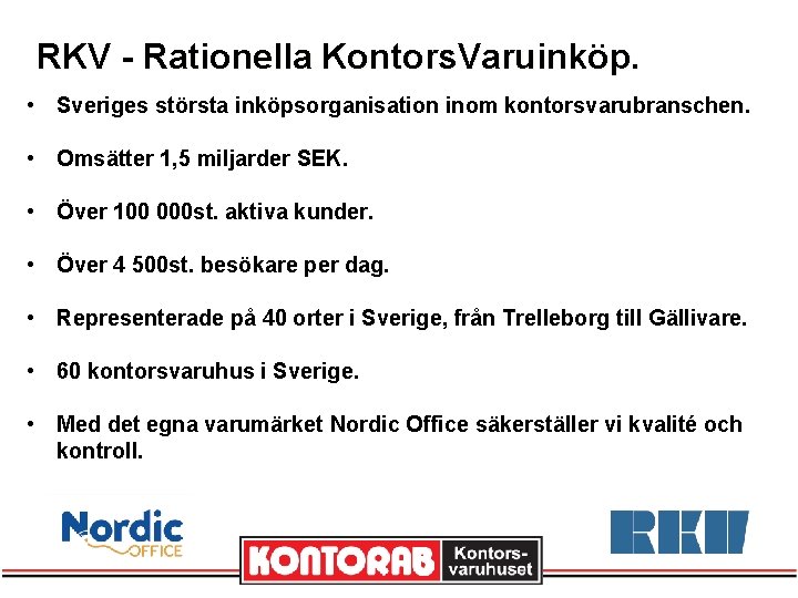 RKV - Rationella Kontors. Varuinköp. • Sveriges största inköpsorganisation inom kontorsvarubranschen. • Omsätter 1,