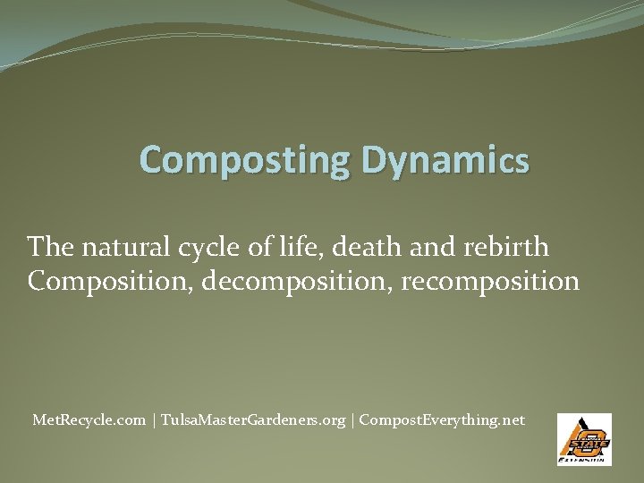 Composting Dynamics The natural cycle of life, death and rebirth Composition, decomposition, recomposition Met.