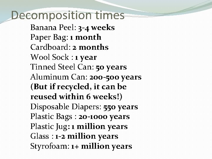 Decomposition times Banana Peel: 3 -4 weeks Paper Bag: 1 month Cardboard: 2 months