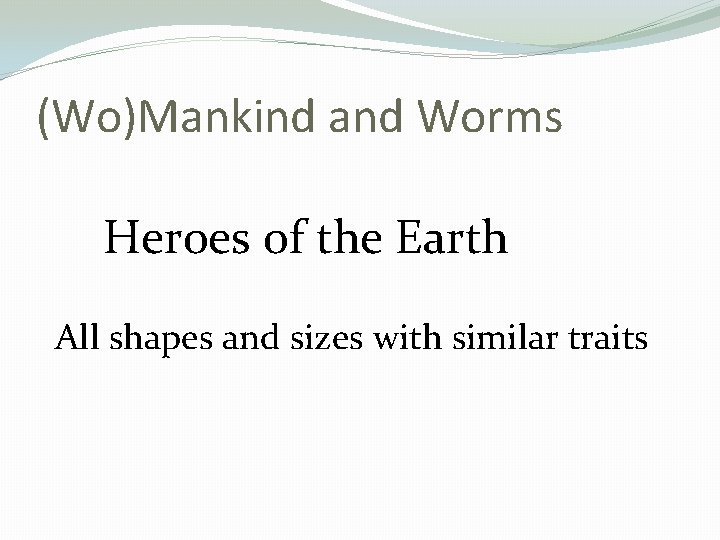 (Wo)Mankind and Worms Heroes of the Earth All shapes and sizes with similar traits
