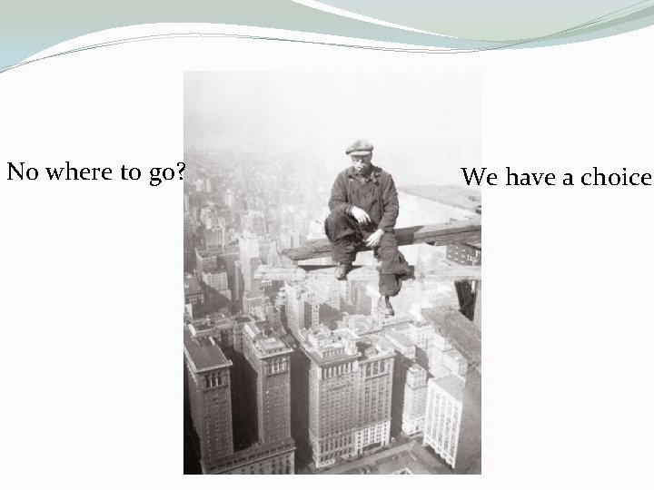 No where to go? We have a choice 