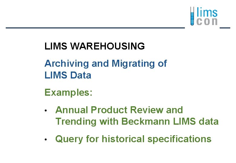 LIMS WAREHOUSING Archiving and Migrating of LIMS Data Examples: • Annual Product Review and