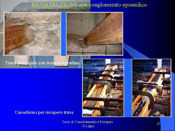 RICOSTRUZIONE conglomerato epossidico Trave principale con testata degradata Casseformi per recupero trave Corso di
