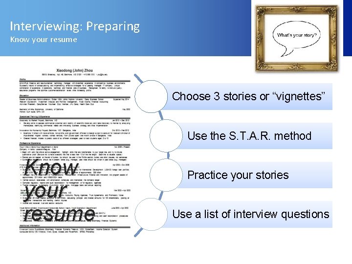 Interviewing: Preparing Know your resume Choose 3 stories or “vignettes” Use the S. T.