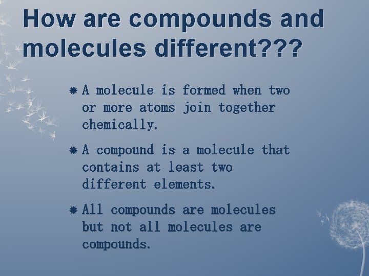 How are compounds and molecules different? ? ? A molecule is formed when two How are compounds and molecules different? ? ? A molecule is formed when two