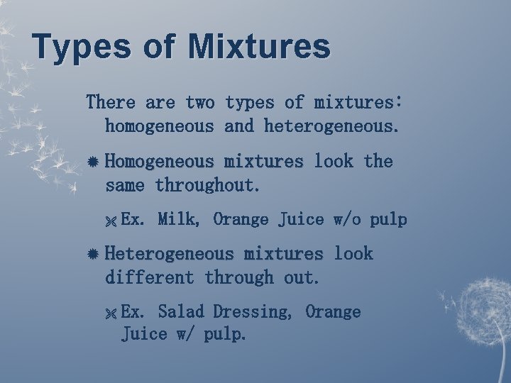 Types of Mixtures There are two types of mixtures: homogeneous and heterogeneous. Homogeneous mixtures Types of Mixtures There are two types of mixtures: homogeneous and heterogeneous. Homogeneous mixtures