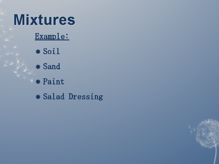 Mixtures Example: Soil Sand Paint Salad Dressing Mixtures Example: Soil Sand Paint Salad Dressing
