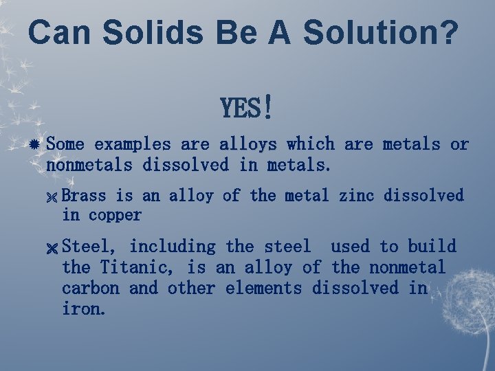 Can Solids Be A Solution? YES! Some examples are alloys which are metals or Can Solids Be A Solution? YES! Some examples are alloys which are metals or