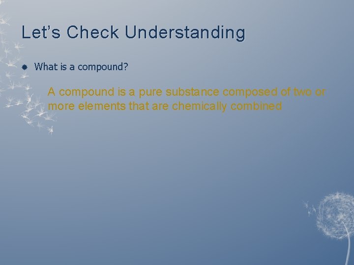 Let’s Check Understanding What is a compound? A compound is a pure substance composed Let’s Check Understanding What is a compound? A compound is a pure substance composed