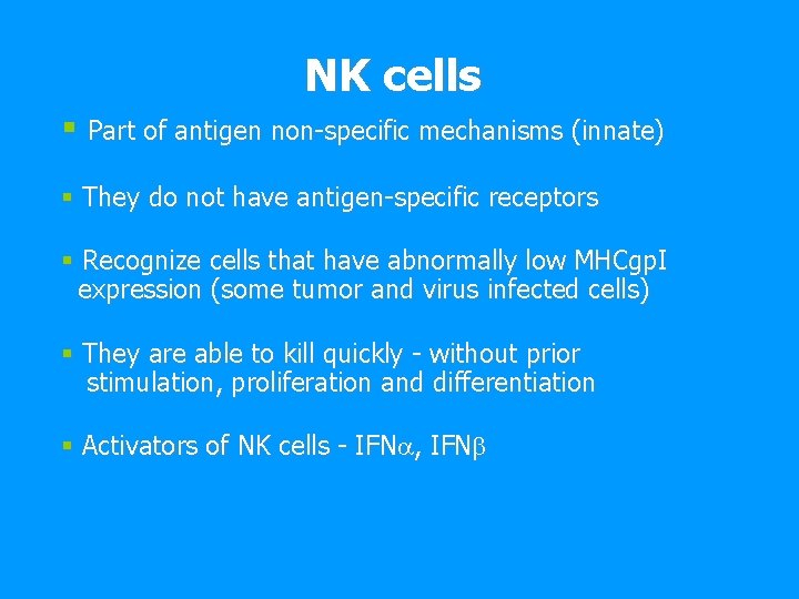 NK cells § Part of antigen non-specific mechanisms (innate) § They do not have