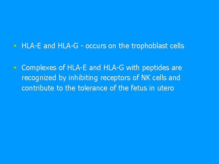 § HLA-E and HLA-G - occurs on the trophoblast cells § Complexes of HLA-E