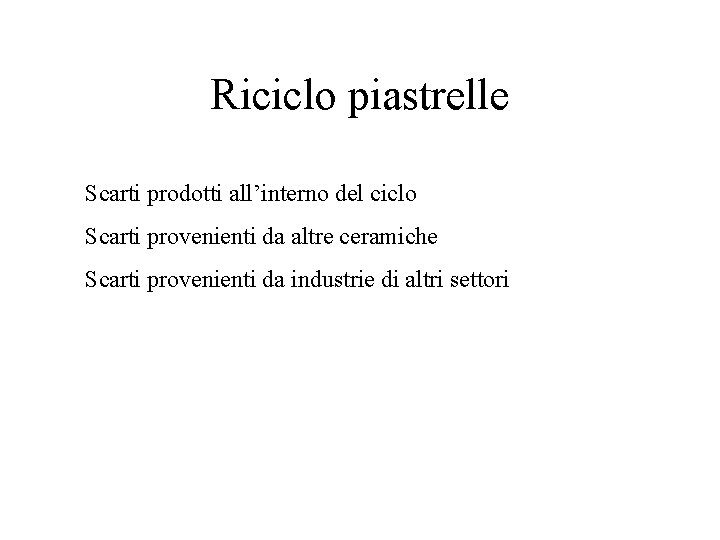 Riciclo piastrelle Scarti prodotti all’interno del ciclo Scarti provenienti da altre ceramiche Scarti provenienti