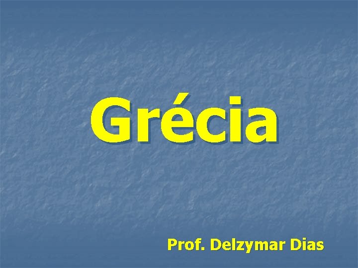 Grécia Prof. Delzymar Dias 