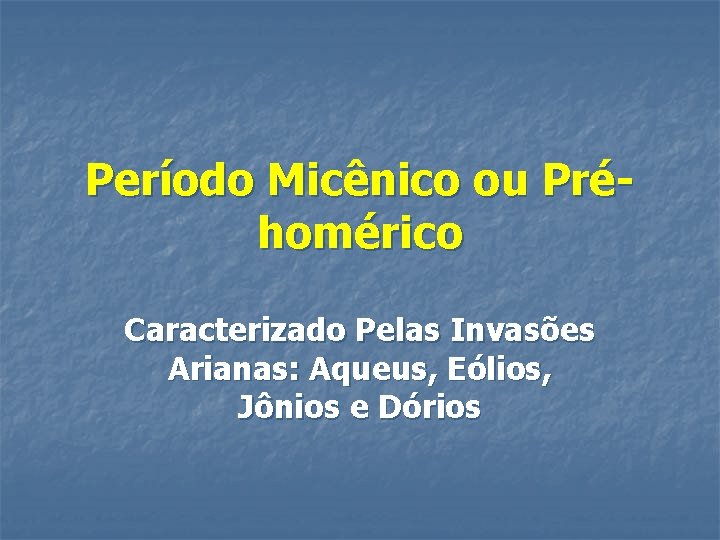 Período Micênico ou Préhomérico Caracterizado Pelas Invasões Arianas: Aqueus, Eólios, Jônios e Dórios 