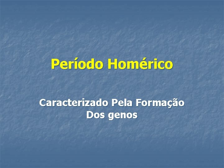 Período Homérico Caracterizado Pela Formação Dos genos 