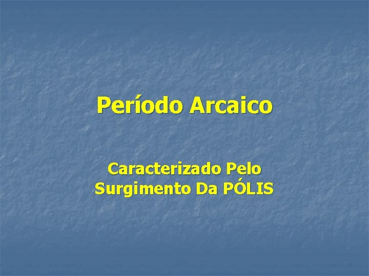 Período Arcaico Caracterizado Pelo Surgimento Da PÓLIS 