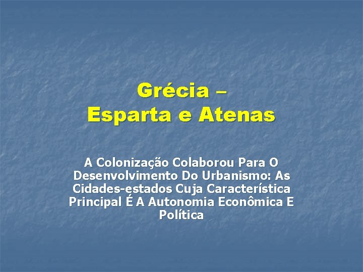 Grécia – Esparta e Atenas A Colonização Colaborou Para O Desenvolvimento Do Urbanismo: As