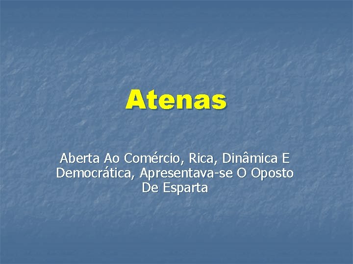 Atenas Aberta Ao Comércio, Rica, Dinâmica E Democrática, Apresentava-se O Oposto De Esparta 