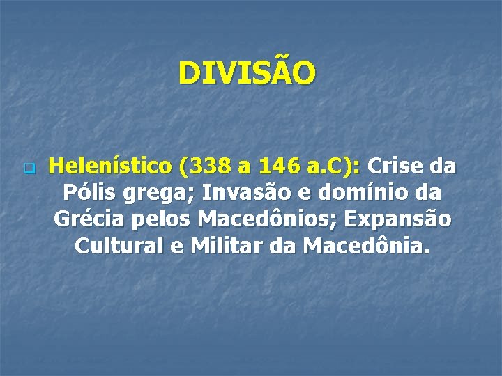 DIVISÃO q Helenístico (338 a 146 a. C): Crise da Pólis grega; Invasão e