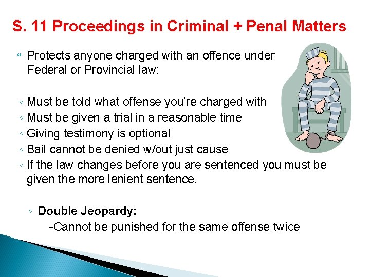 S. 11 Proceedings in Criminal + Penal Matters Protects anyone charged with an offence