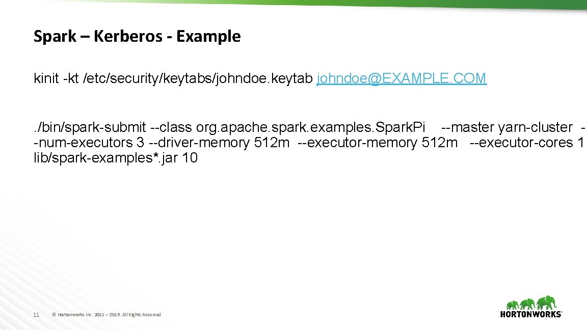 Spark – Kerberos - Example kinit -kt /etc/security/keytabs/johndoe. keytab johndoe@EXAMPLE. COM. /bin/spark-submit --class org.