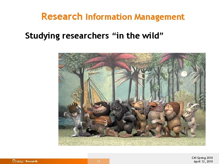 Research Information Management Studying researchers “in the wild” Research 13 CNI Spring 2010 April