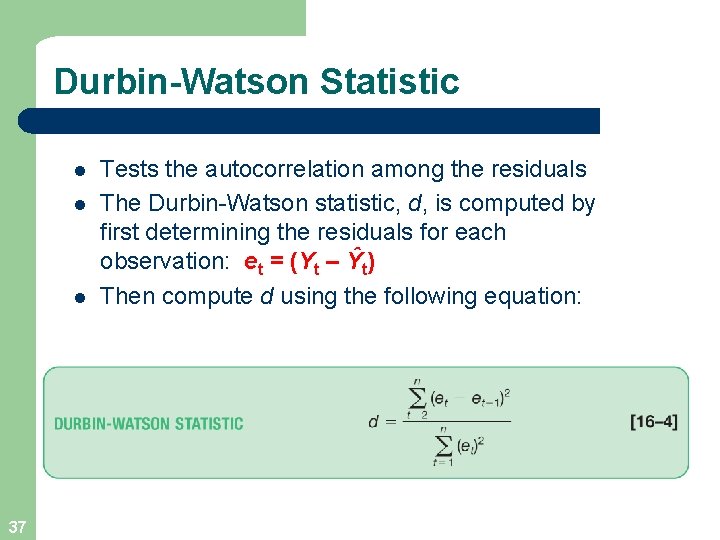 Durbin-Watson Statistic l l l 37 Tests the autocorrelation among the residuals The Durbin-Watson