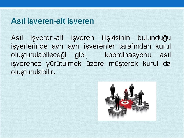 Asıl işveren alt işveren ilişkisinin bulunduğu işyerlerinde ayrı işverenler tarafından kurul oluşturulabileceği gibi, koordinasyonu