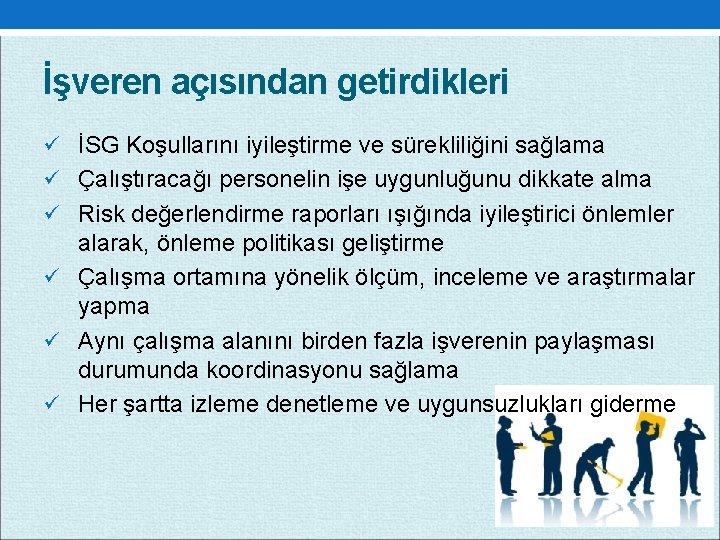 İşveren açısından getirdikleri ü İSG Koşullarını iyileştirme ve sürekliliğini sağlama ü Çalıştıracağı personelin işe