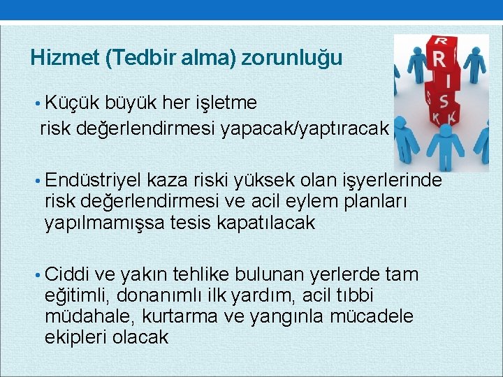 Hizmet (Tedbir alma) zorunluğu • Küçük büyük her işletme risk değerlendirmesi yapacak/yaptıracak • Endüstriyel