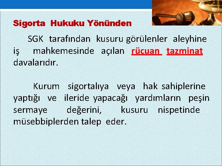 Sigorta Hukuku Yönünden SGK tarafından kusuru görülenler aleyhine iş mahkemesinde açılan rücuan tazminat davalarıdır.