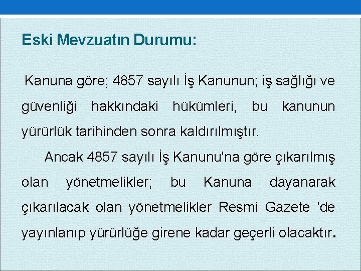 Eski Mevzuatın Durumu: Kanuna göre; 4857 sayılı İş Kanunun; iş sağlığı ve güvenliği hakkındaki