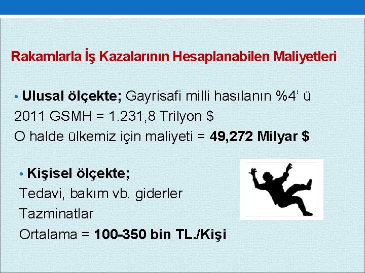 Rakamlarla İş Kazalarının Hesaplanabilen Maliyetleri • Ulusal ölçekte; Gayrisafi milli hasılanın %4’ ü 2011