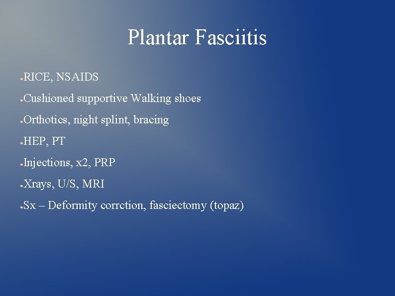 Plantar Fasciitis ● RICE, NSAIDS ● Cushioned supportive Walking shoes ● Orthotics, night splint,