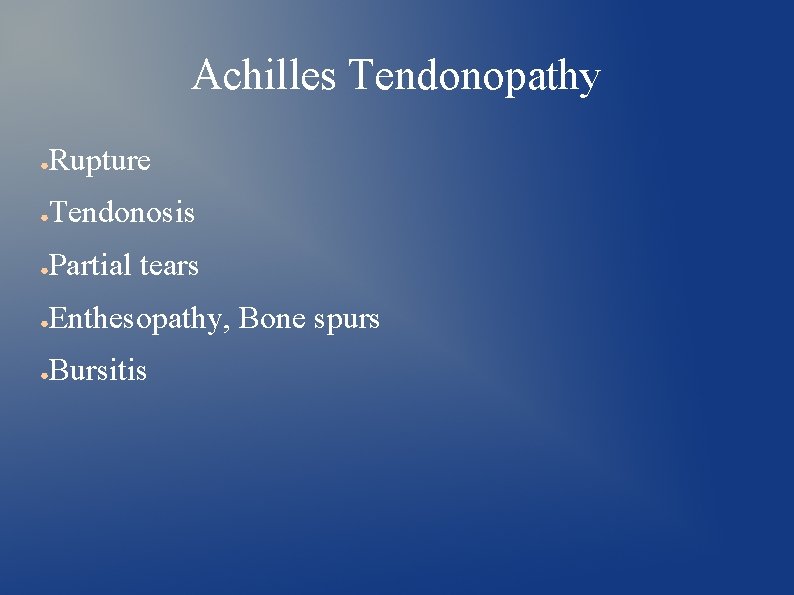Achilles Tendonopathy ● Rupture ● Tendonosis ● Partial tears ● Enthesopathy, Bone spurs ●