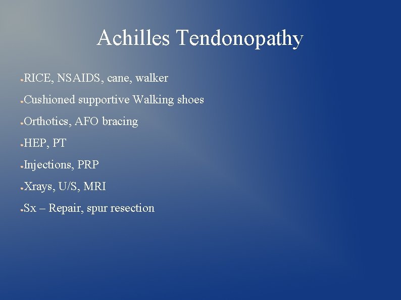 Achilles Tendonopathy ● RICE, NSAIDS, cane, walker ● Cushioned supportive Walking shoes ● Orthotics,