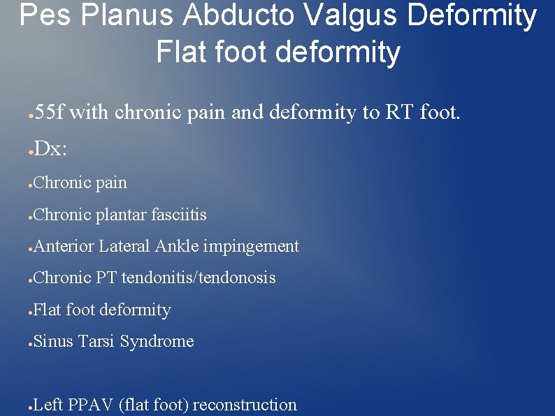 Pes Planus Abducto Valgus Deformity Flat foot deformity ● 55 f with chronic pain