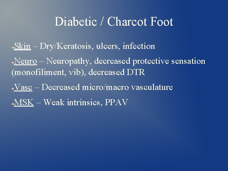 Diabetic / Charcot Foot ● Skin – Dry/Keratosis, ulcers, infection Neuro – Neuropathy, decreased