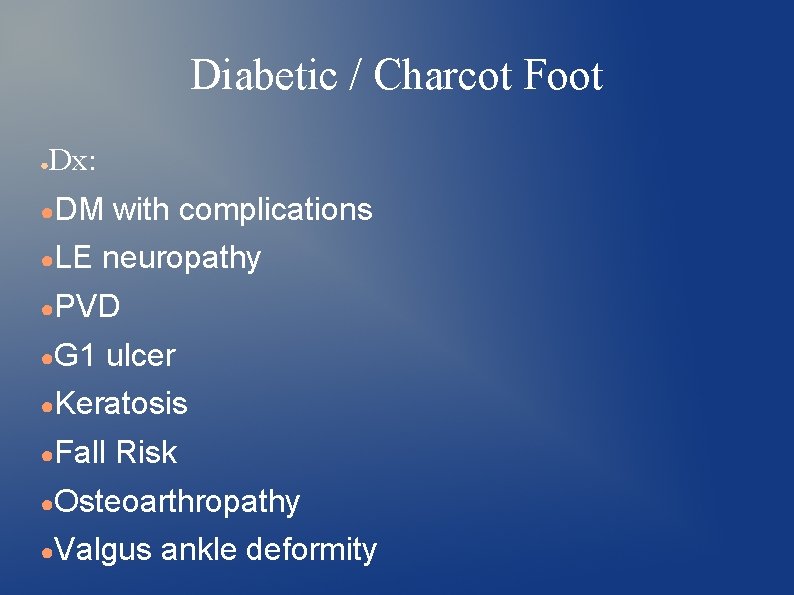 Diabetic / Charcot Foot ● Dx: ●DM ●LE with complications neuropathy ●PVD ●G 1