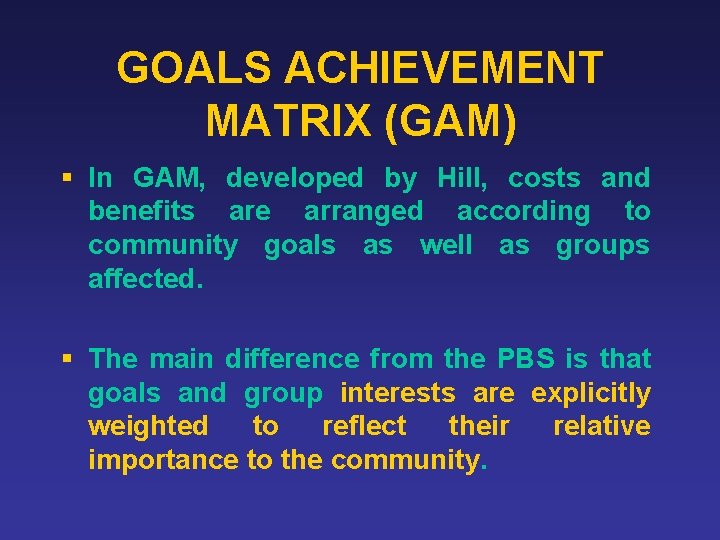 GOALS ACHIEVEMENT MATRIX (GAM) § In GAM, developed by Hill, costs and benefits are