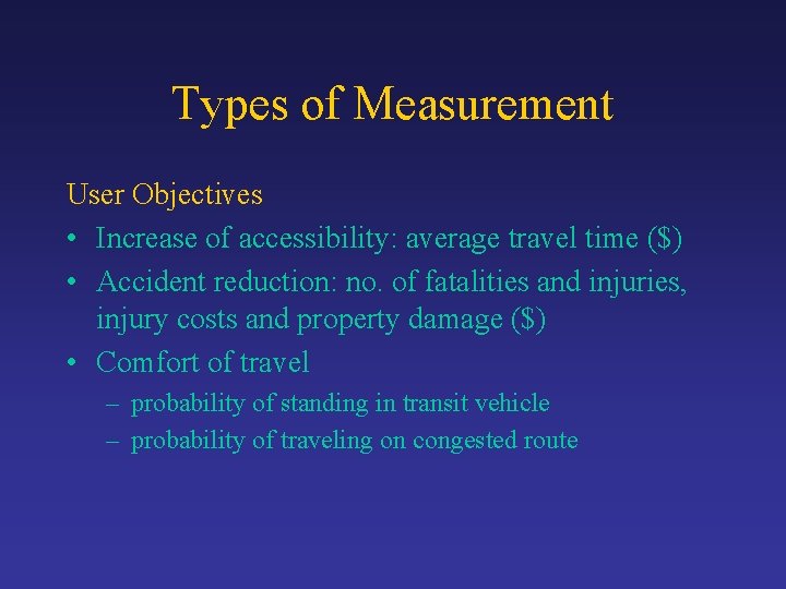 Types of Measurement User Objectives • Increase of accessibility: average travel time ($) •