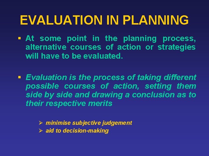 EVALUATION IN PLANNING § At some point in the planning process, alternative courses of