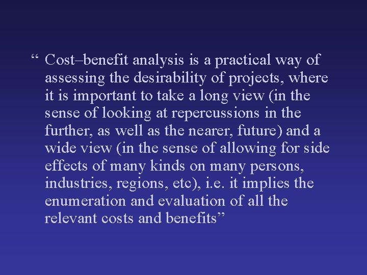 “ Cost–benefit analysis is a practical way of assessing the desirability of projects, where