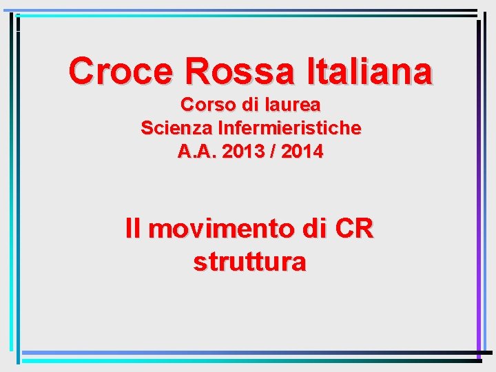 Croce Rossa Italiana Corso di laurea Scienza Infermieristiche A. A. 2013 / 2014 Il