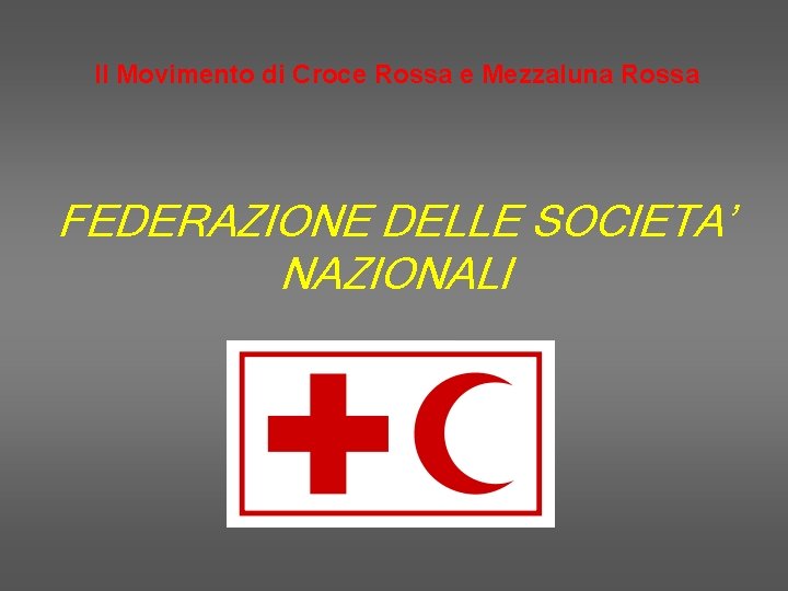 Il Movimento di Croce Rossa e Mezzaluna Rossa FEDERAZIONE DELLE SOCIETA’ NAZIONALI 